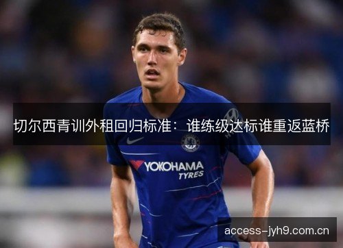 切尔西青训外租回归标准：谁练级达标谁重返蓝桥