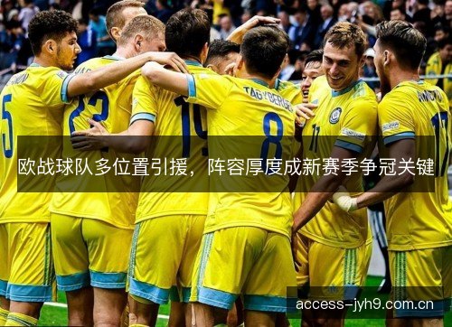 欧战球队多位置引援，阵容厚度成新赛季争冠关键