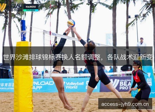 世界沙滩排球锦标赛换人名额调整，各队战术迎新变