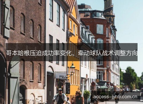 哥本哈根压迫成功率变化，牵动球队战术调整方向